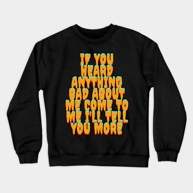 If You Heard Anything Bad About Me Crewneck Sweatshirt by best4yyou